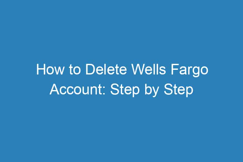 how to delete wells fargo account step by step process 1344