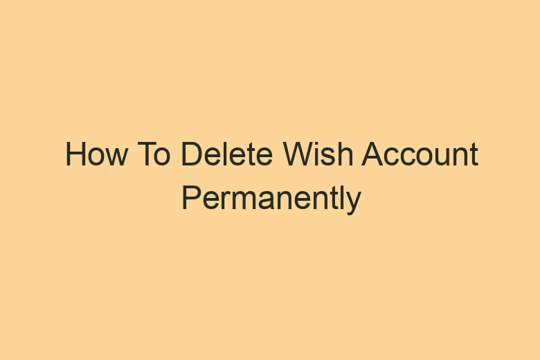 how to delete wish account permanently 2844