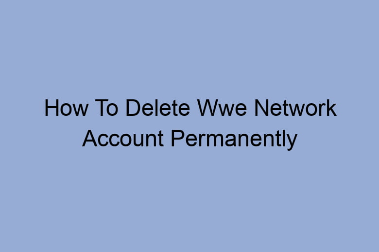 how to delete wwe network account permanently 2641