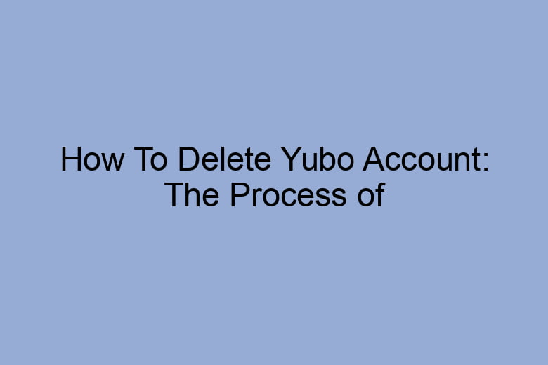 how to delete yubo account the process of deleting 2644