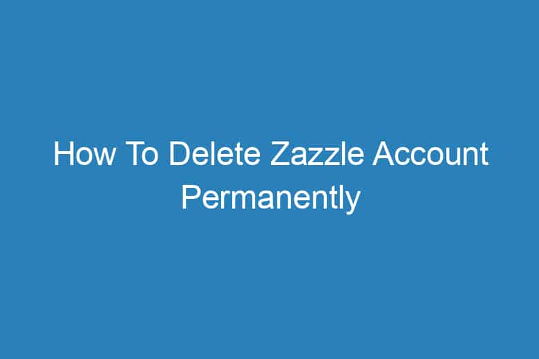 how to delete zazzle account permanently 2303
