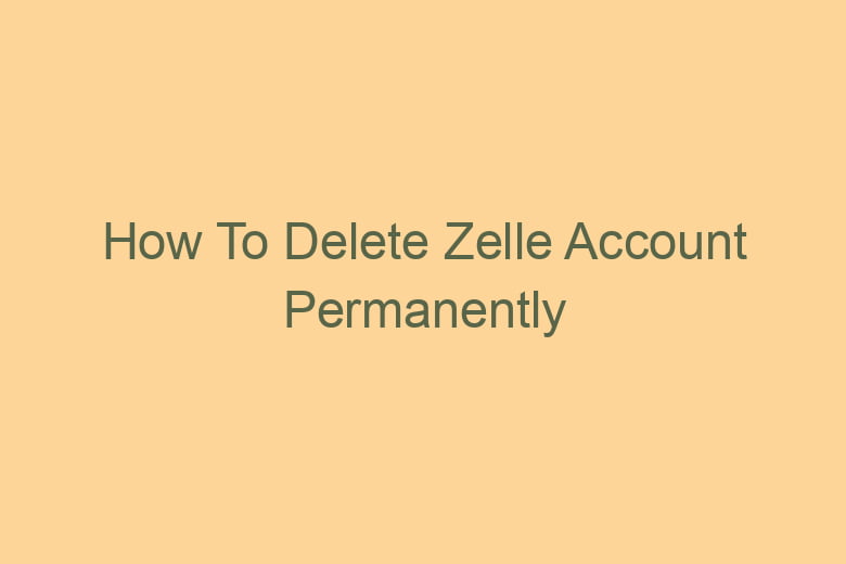how to delete zelle account permanently 2810