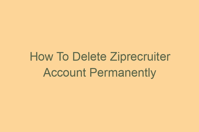 how to delete ziprecruiter account permanently 2815