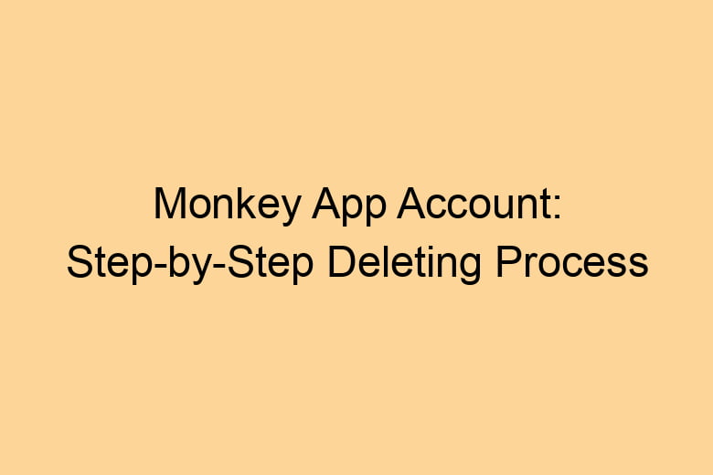 monkey app account step by step deleting process 2711