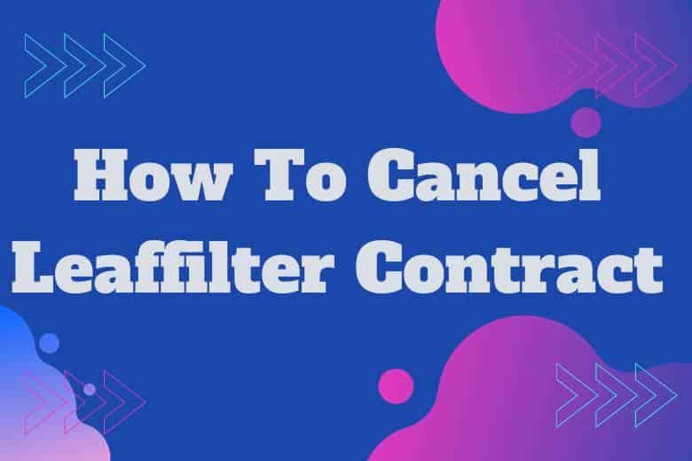 How To Cancel Leaffilter Contract