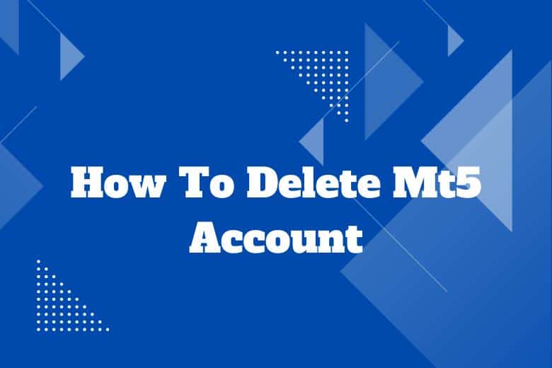 How To Delete Mt5 Account