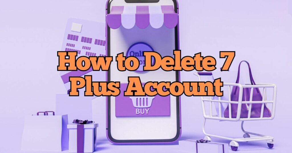 How to Delete 7 Plus Account