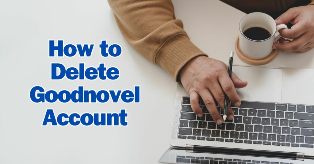 How to Delete Goodnovel Account