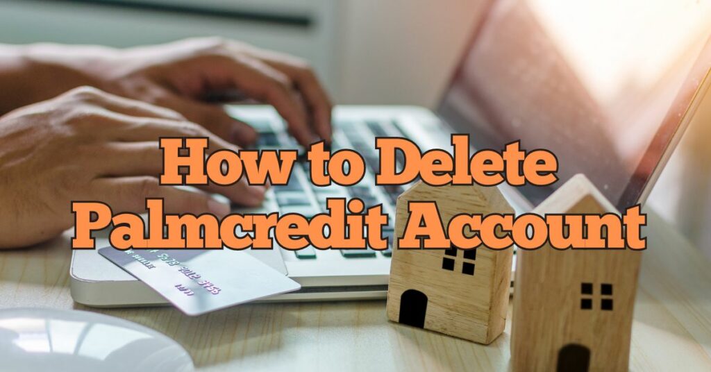 How to Delete Palmcredit Account