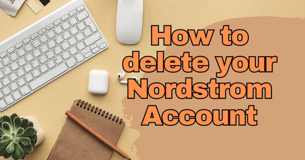 How to delete your Nordstrom Account