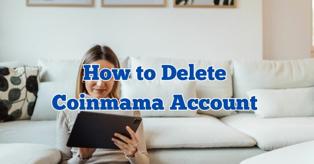 How to Delete Coinmama Account