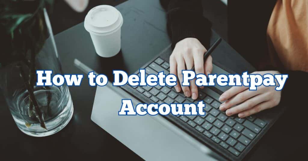 How to Delete Parentpay Account