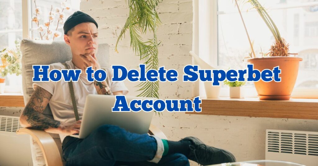 How to Delete Superbet Account
