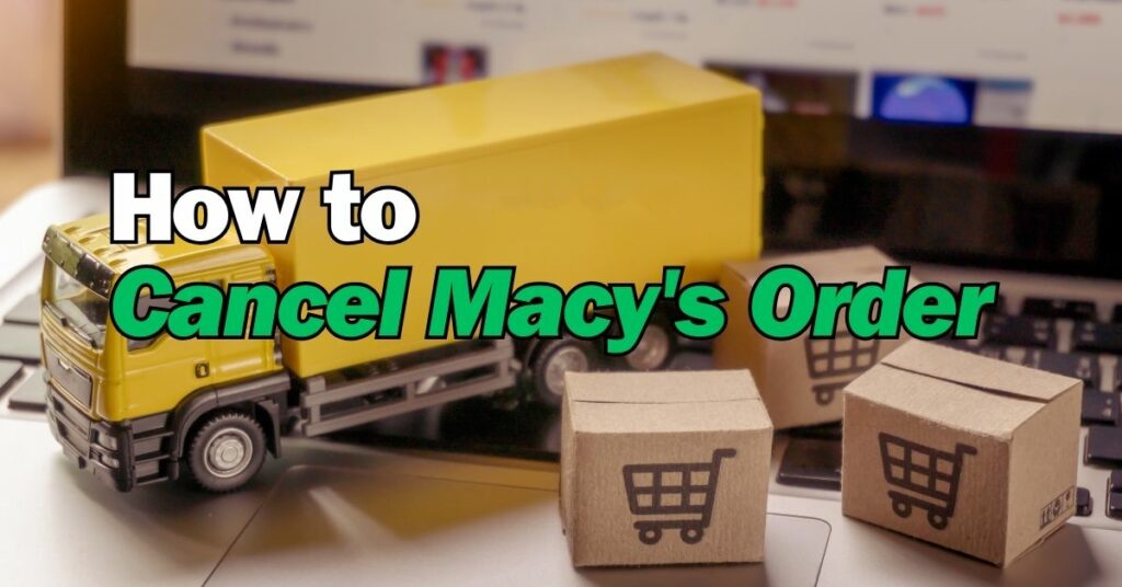 How to Cancel Macy's Order